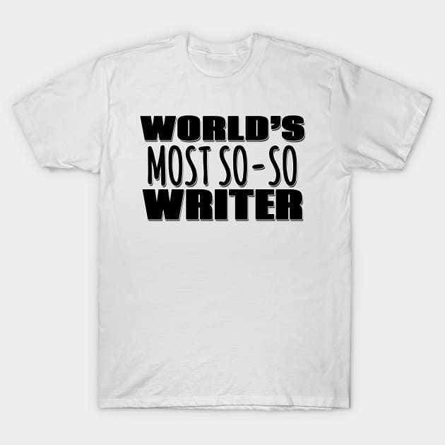 World's Most So-so Writer T-Shirt by Mookle